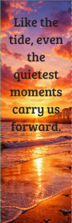 Like the tide, even the quietest moments carry us forward. Bookmark