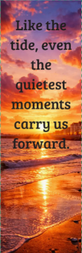 Like the tide, even the quietest moments carry us forward. Bookmark